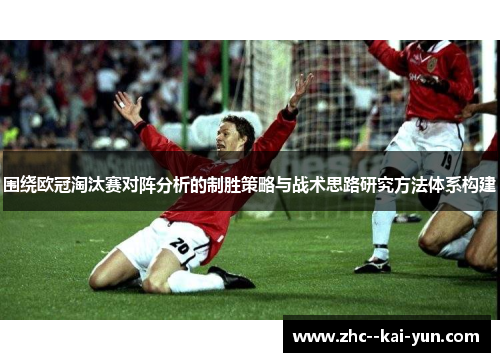 围绕欧冠淘汰赛对阵分析的制胜策略与战术思路研究方法体系构建