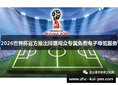2026世界杯官方推出持票观众专属免费电子导览服务 2026世界杯官方推出持票观众专属免费电子导览服务
