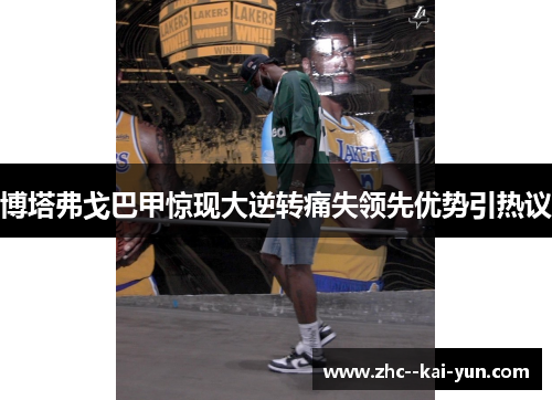 博塔弗戈巴甲惊现大逆转痛失领先优势引热议 博塔弗戈巴甲惊现大逆转痛失领先优势引热议