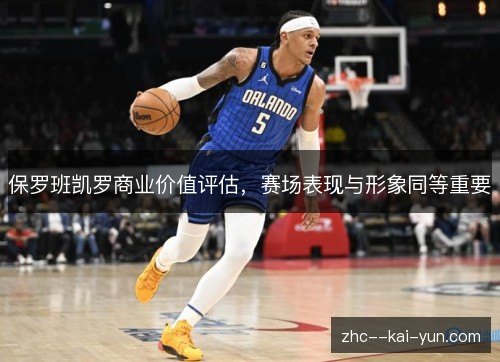 保罗班凯罗商业价值评估,赛场表现与形象同等重要 保罗班凯罗商业价值评估,赛场表现与形象同等重要